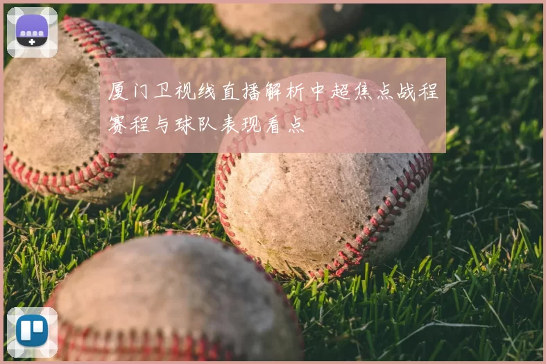 厦门卫视线直播解析中超焦点战程赛程与球队表现看点