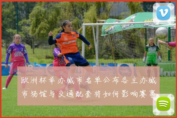 欧洲杯举办城市名单公布各主办城市场馆与交通配套将如何影响赛事日程