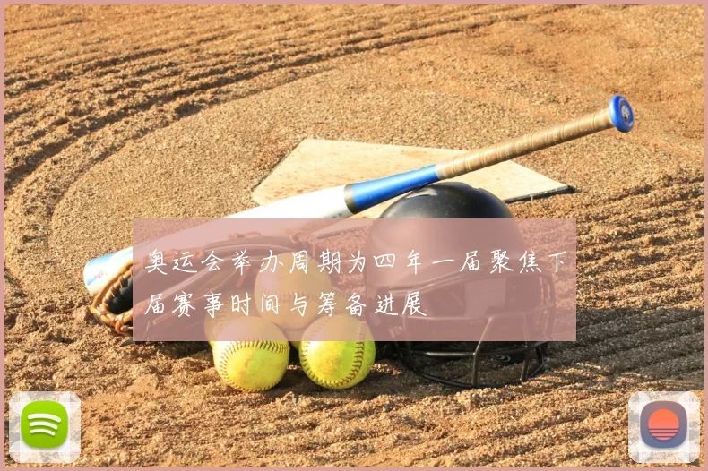 奥运会举办周期为四年一届聚焦下届赛事时间与筹备进展