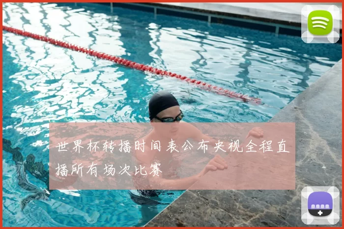 世界杯转播时间表公布央视全程直播所有场次比赛