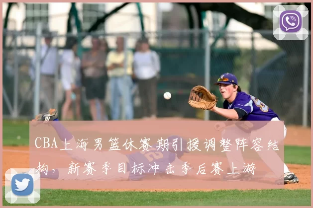 CBA上海男篮休赛期引援调整阵容结构,新赛季目标冲击季后赛上游