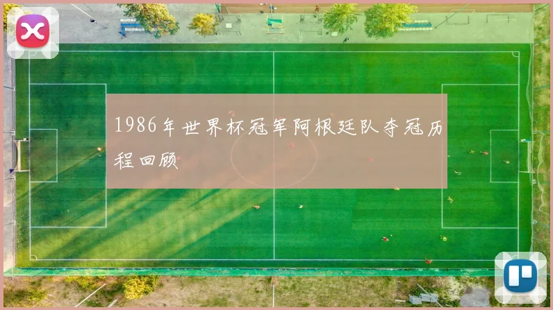 1986年世界杯冠军阿根廷队夺冠历程回顾